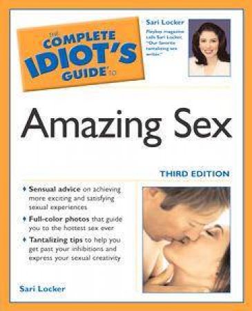 The Complete Idiot's Guide To Amazing Sex - 3 Ed by Sari Locker