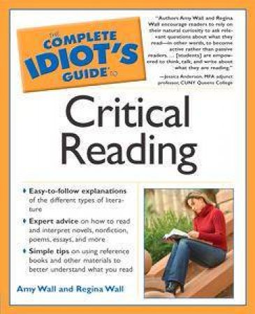 The Complete Idiot's Guide To Critical Reading by Amy & Regina Wall