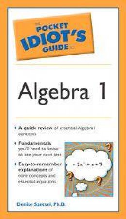 The Pocket Idiot's Guide To Algebra 1 by Denise Szecsei