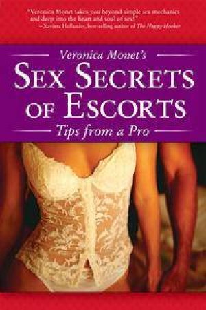 Veronica Monet's Sex Secrets Of Escorts: Tips From A Pro by Veronica Monet