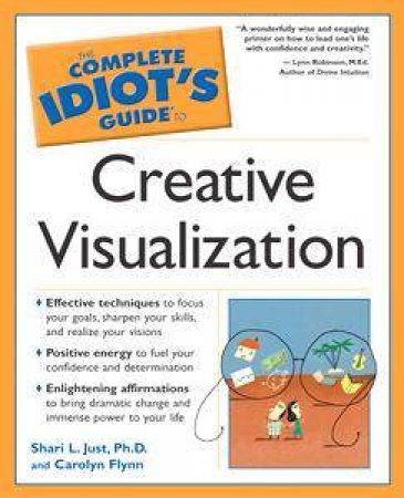 The Complete Idiot's Guide To: Creative Visualization by Shari L Just & Carolyn Flynn