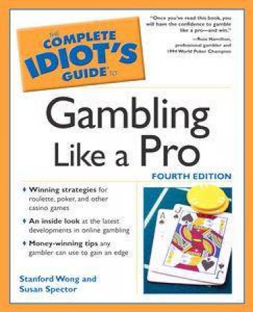 The Complete Idiot's Guide To: Gambling Like A Pro by Stanford Wong & Susan Spector