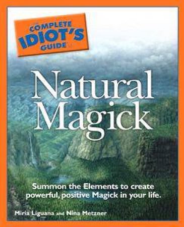 The Complete Idiot's Guide To Natural Magick by Miria Liguana & Nina Metzner