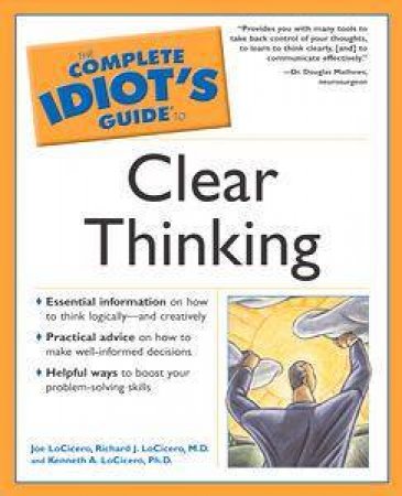 The Complete Idiot's Guide To Clear Thinking by Joe Locicero