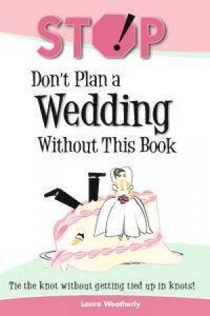 Stop! Don't Plan A Wedding Without This Book by Laura Weatherly