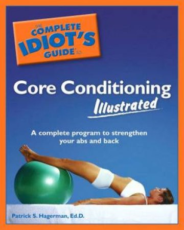 The Complete Idiot's Guide To Core Conditioning - Illustrated by Patrick S Hagerman