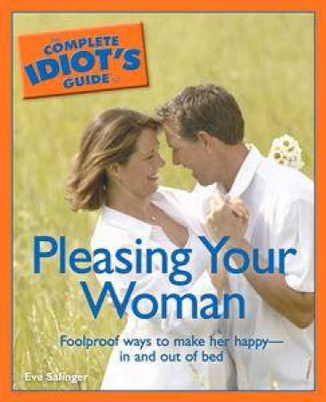 The Complete Idiot's Guide To Pleasing Your Woman by Eve Salinger