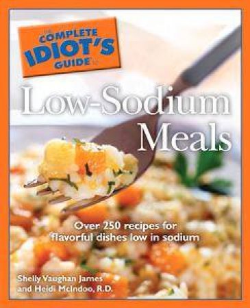 The Complete Idiot's Guide To Low-Sodium Meals by Shelly James Vaughan & Heidi McIndoo