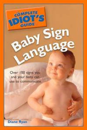 The Complete Idiot's Guide To Baby Sign Language by Diane Ryan