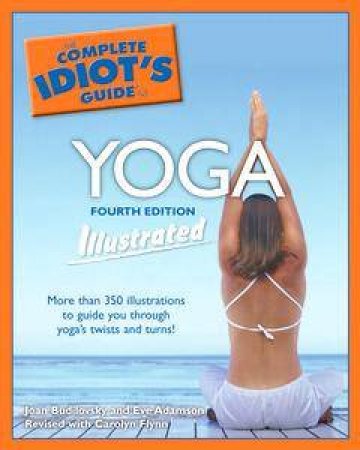 The Complete Idiot's Guide To Yoga Illustrated, Fourth Edition by Joan Budilovsky Et Al