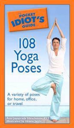 The Pocket Idiot's Guide To 108 Yoga Poses by Ami Jayaprada Hirschstein & Hrana Janto