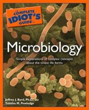 The Complete Idiot's Guide To Microbiology by Jeffrey J Byrd & Tabitha M Powledge