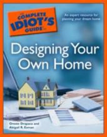 The Complete Idiot's Guide To Designing Your Own Home by Abigail Esman & Oreste Drapaca 