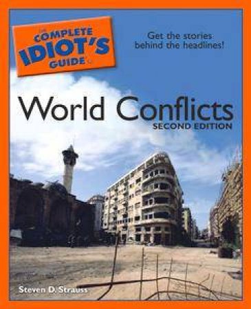 The Complete Idiot's Guide To World Conflicts by Steven D Strauss