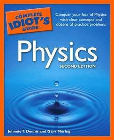 The Complete Idiot's Guide To Physics - 2 ed by Johnnie T Dennis