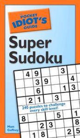 The Pocket Idiot's Guide To Super Sudoku by Matt Gaffney