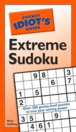 The Pocket Idiot's Guide To Extreme Sudoku by Matt Gaffney