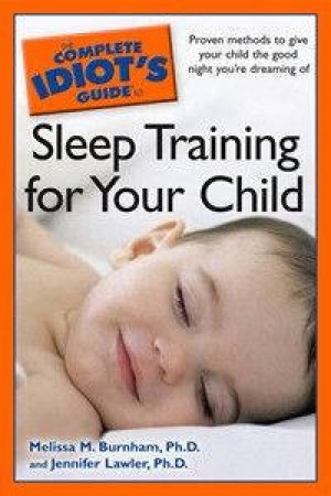 The Complete Idiot's Guide To Sleep Training For Your Child by Melissa Burnham & Jennifer Lawler