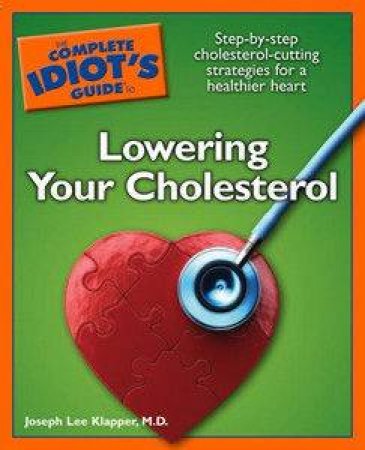 The Complete Idiot's Guide To Lowering Your Cholesterol by Joseph Lee Kapper & Michelle Hagen