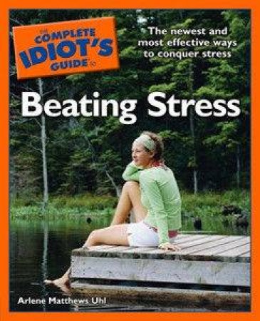 The Complete Idiot's Guide To Beating Stress by Arlene Uhl