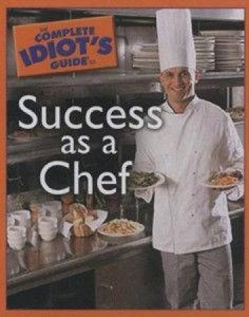 The Complete Idiot's Guide To Success As A Chef by Leslie Bildberback