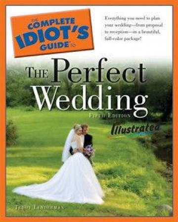 The Complete Idiot's Guide To The Perfect Wedding - 5th Ed by Teddy Lenderman