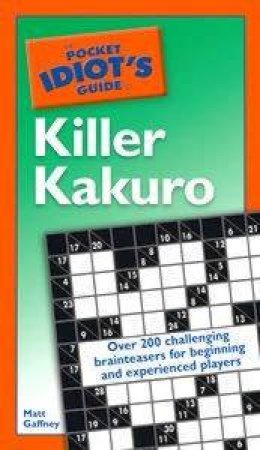 The Pocket Idiot's Guide To Killer Kakuro by Matt Gaffney