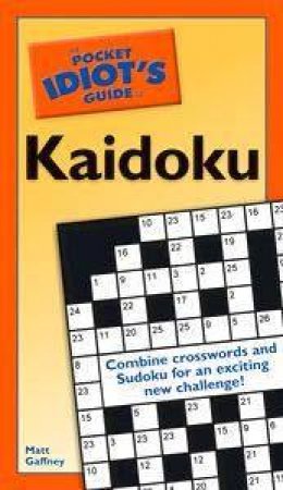 The Pocket Idiot's Guide To Kaidoku by Matt Gaffney