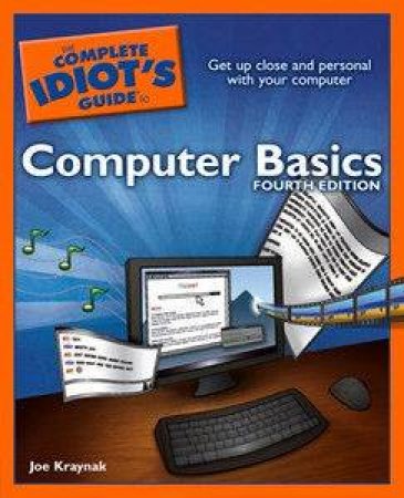 The Complete Idiot's Guide To Computer Basics - 4th Ed by Joe Kraynak