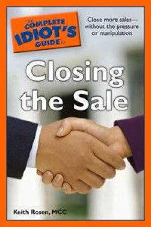 The Complete Idiot's Guide To Closing The Sale by Keith Rosen