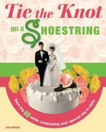 Tie The Knot On A Shoestring by Leah Ingram