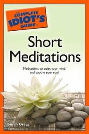 The Complete Idiot's Guide To Short Meditations by Susan Gregg