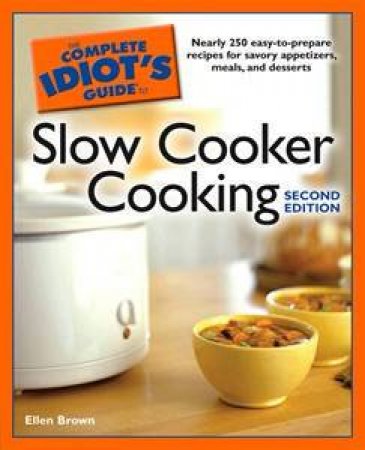 The Complete Idiot's Guide to Slow Cooker Cooking - 2 ed by Ellen Brown