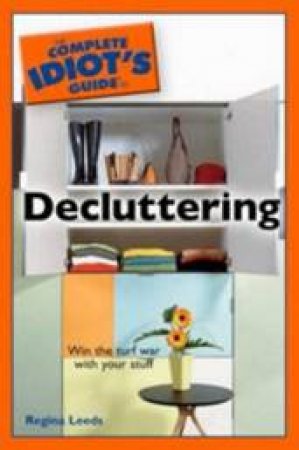 The Complete Idiot's Guide To Decluttering by Regina Leeds