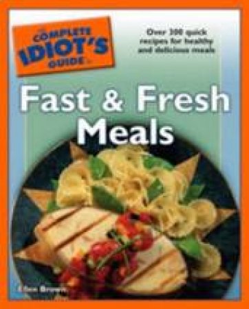 The Complete Idiot's Guide To Fast And Fresh Meals by Ellen Brown