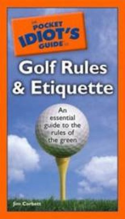 The Pocket Idiot's Guide to Golf Rules & Etiquette by Jim Corbett