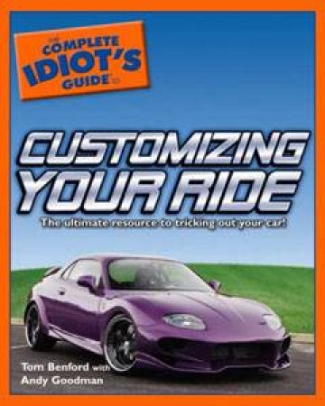 The Complete Idiot's Guide To Customizing Your Ride by Tom Benford & Andy Goodman 