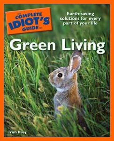 The Complete Idiot's Guide To Green Living by Trish Riley