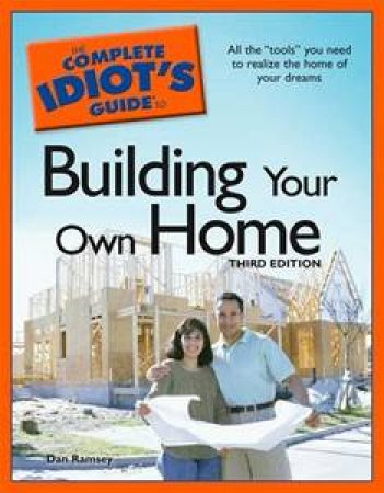 The Complete Idiot's Guide To Building Your Own Home, 3rd Ed by Dan Ramsey