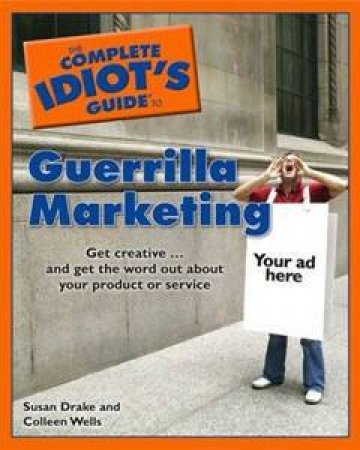 The Complete Idiot's Guide To Guerilla Marketing by Colleen Wells & Susan Drake 