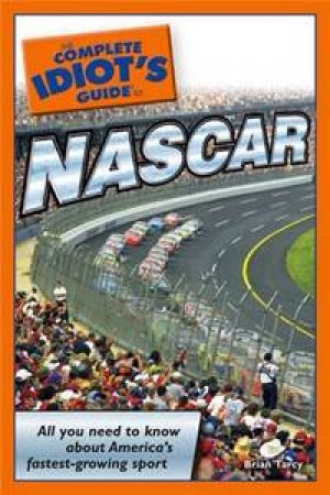 The Complete Idiot's Guide To NASCAR by Brian Tarcy