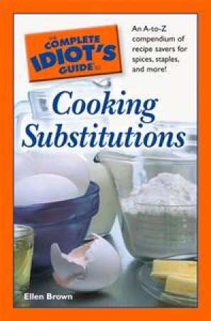 The Complete Idiot's Guide To Cooking Substitutions by Ellen Brown