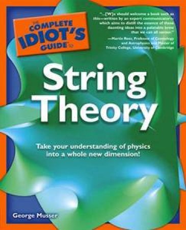 The Complete Idiot's Guide to String Theory by George Musser