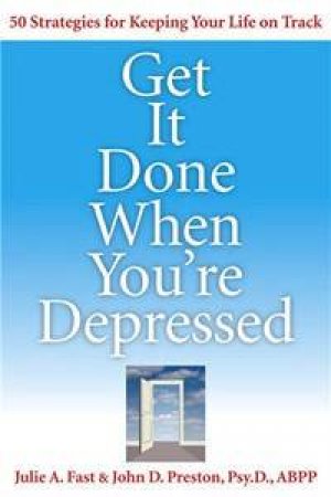 Getting Things Done When You're Depressed by John Preston & Julie Fast