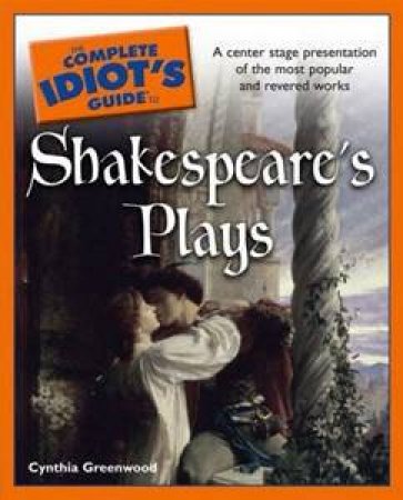 The Complete Idiot's Guide To Shakespeare's Plays by Cynthia Greenwood