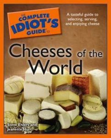 The Complete Idiot's Guide To Cheeses Of The World by Jeanette Hurt & Steve Ehlers 