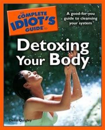 The Complete Idiot's Guide To Detoxing Your Body by Delia Quigley