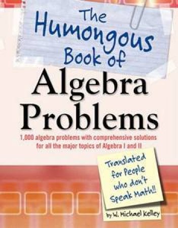 The Humongous Book of Algebra Problems by W Michael Kelley