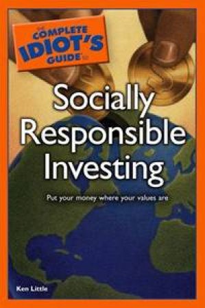 The Complete Idiot's Guide To Socially Responsible Investing by Kenneth E Little