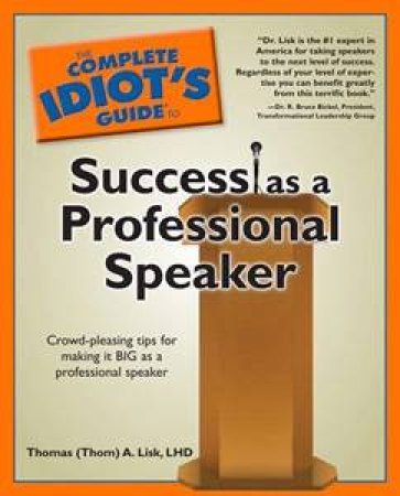 The Complete Idiot's Guide to Success as a Professional Speaker by Thomas A Lisk